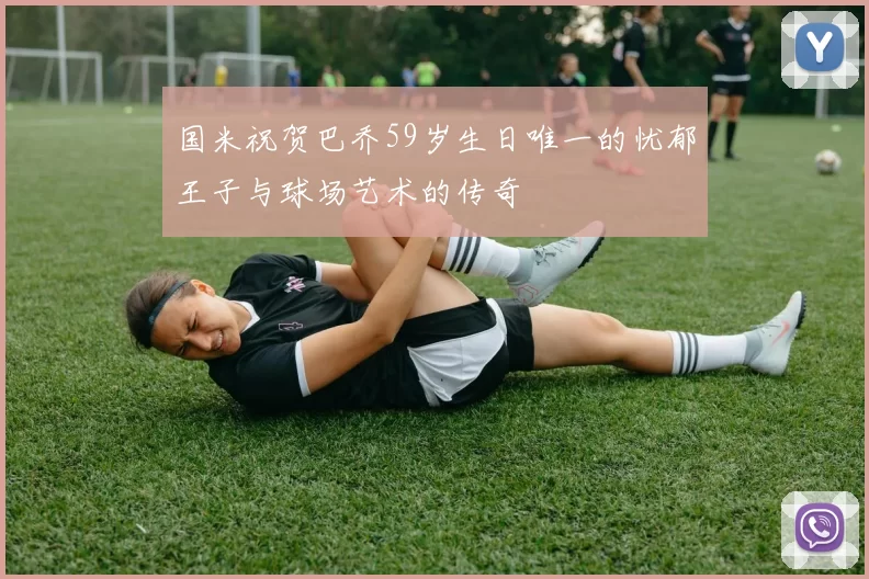 国米祝贺巴乔59岁生日唯一的忧郁王子与球场艺术的传奇